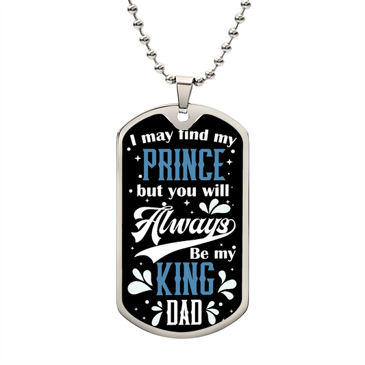 I May Find My Prince But You Will Always Be My King, To Dad Gift Dog Tag Necklace For Father's Day