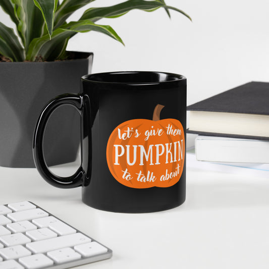 Let's Give Them PUMPKIN To Talk About Black Glossy Coffee Mug